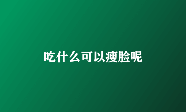 吃什么可以瘦脸呢