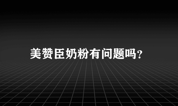 美赞臣奶粉有问题吗？