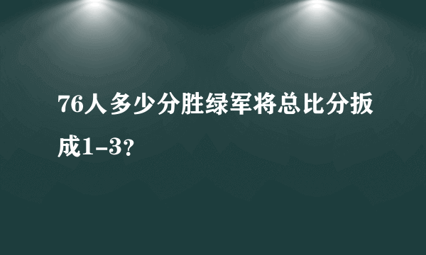 76人多少分胜绿军将总比分扳成1-3？