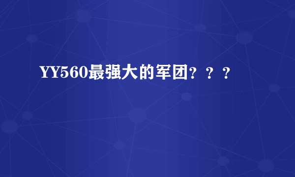 YY560最强大的军团？？？