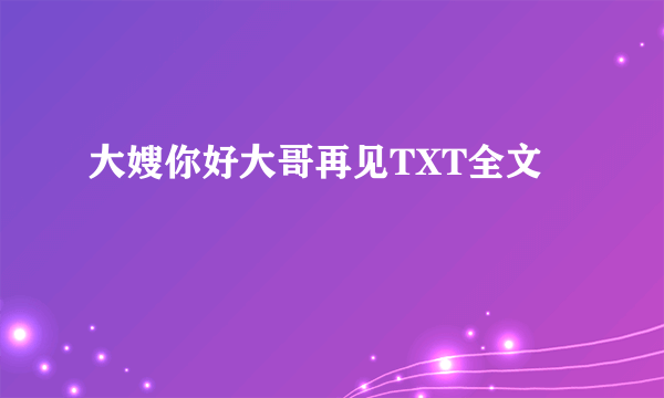 大嫂你好大哥再见TXT全文