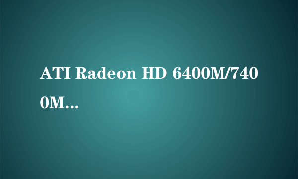 ATI Radeon HD 6400M/7400M Series显卡和GT610和630 这三个比较好不好啊?