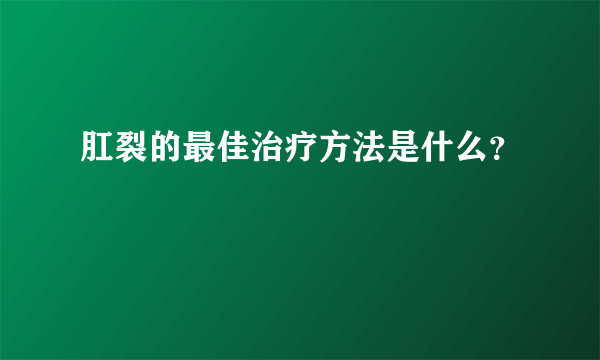 肛裂的最佳治疗方法是什么？