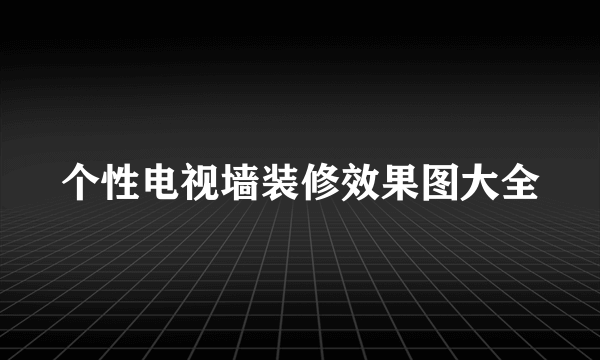 个性电视墙装修效果图大全