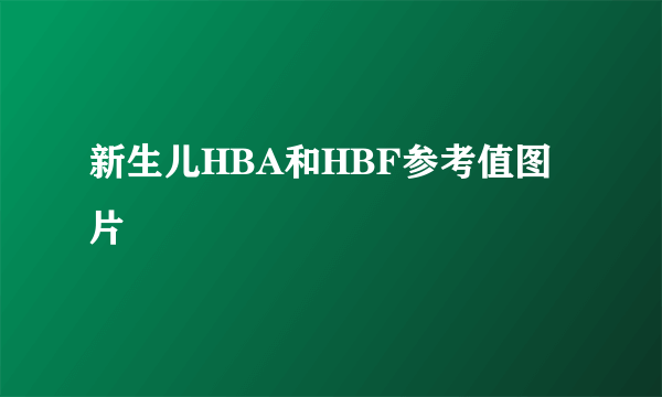 新生儿HBA和HBF参考值图片