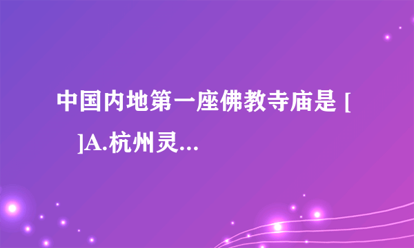 中国内地第一座佛教寺庙是 [     ]A.杭州灵隐寺  　　　        B.嵩山少林寺C.开封相国寺D.洛阳白马寺