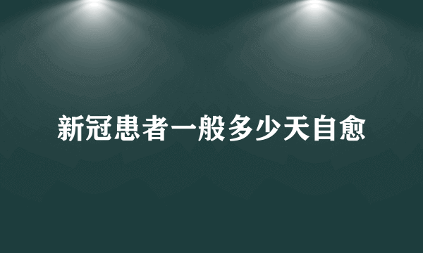 新冠患者一般多少天自愈