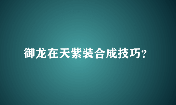 御龙在天紫装合成技巧？