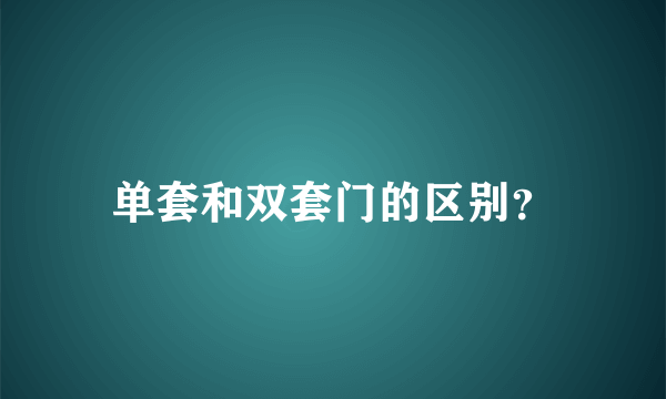 单套和双套门的区别？