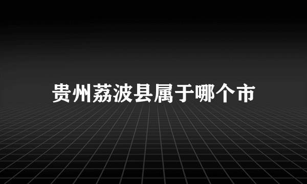 贵州荔波县属于哪个市