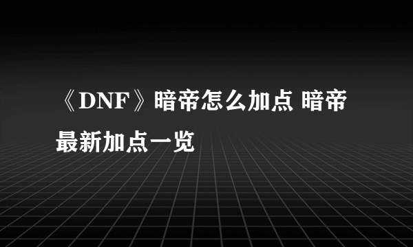 《DNF》暗帝怎么加点 暗帝最新加点一览