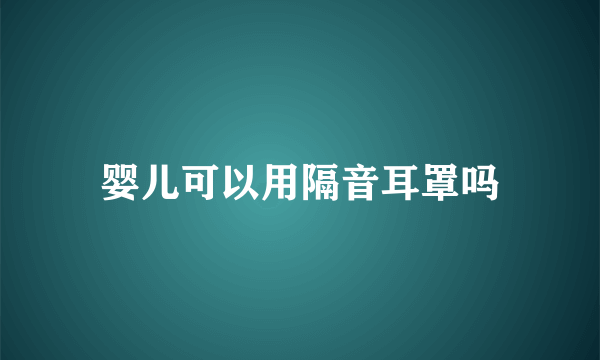 婴儿可以用隔音耳罩吗