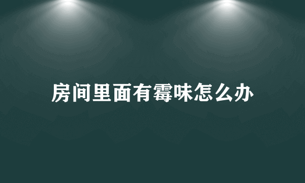 房间里面有霉味怎么办