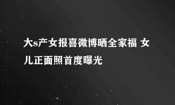 大s产女报喜微博晒全家福 女儿正面照首度曝光