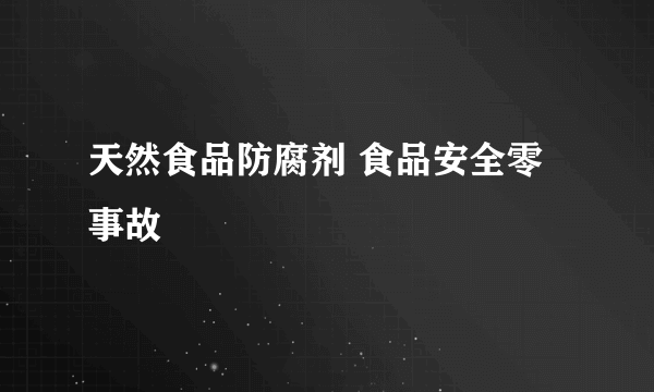 天然食品防腐剂 食品安全零事故