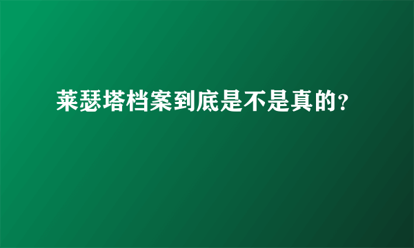 莱瑟塔档案到底是不是真的？