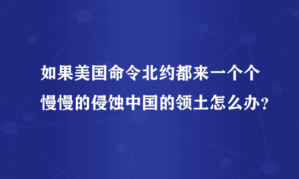 如果美国命令北约都来一个个慢慢的侵蚀中国的领土怎么办？