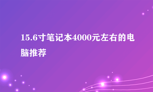 15.6寸笔记本4000元左右的电脑推荐