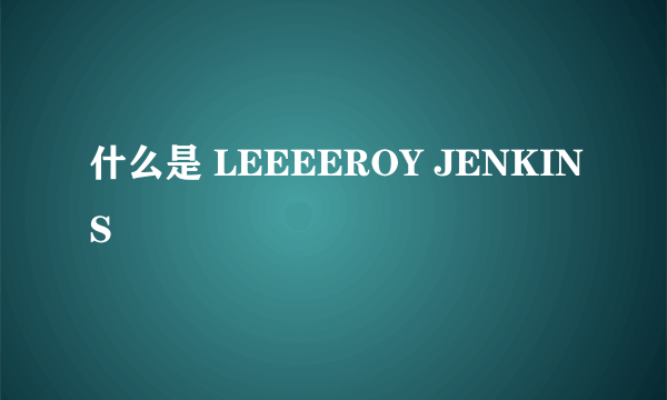 什么是 LEEEEROY JENKINS