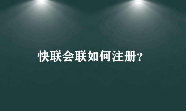 快联会联如何注册？