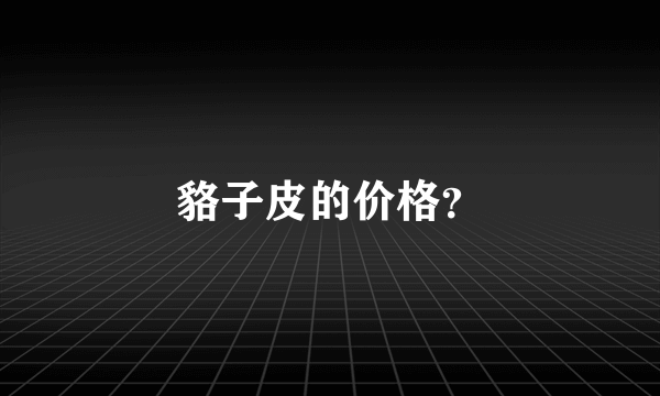 貉子皮的价格？