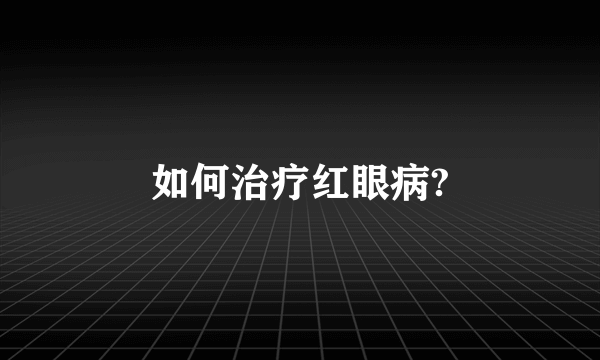 如何治疗红眼病?