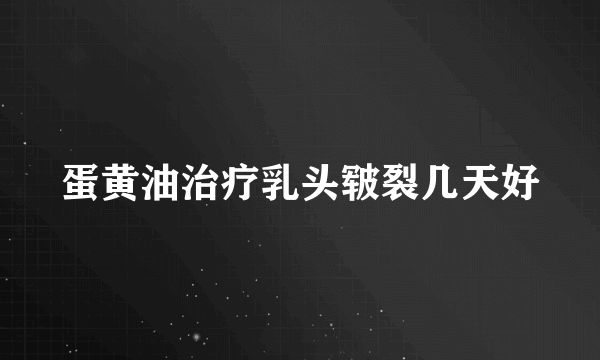 蛋黄油治疗乳头皲裂几天好