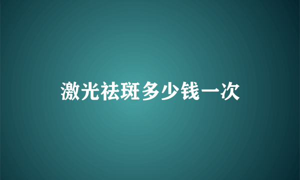 激光祛斑多少钱一次