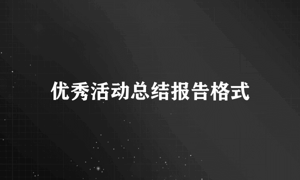 优秀活动总结报告格式