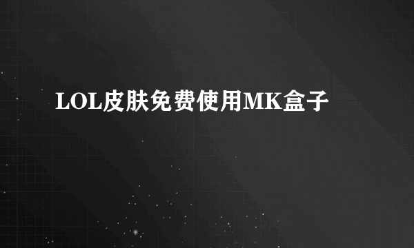 LOL皮肤免费使用MK盒子