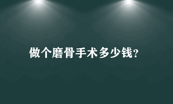 做个磨骨手术多少钱？