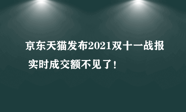 京东天猫发布2021双十一战报 实时成交额不见了！