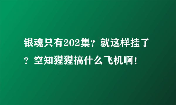 银魂只有202集？就这样挂了？空知猩猩搞什么飞机啊！