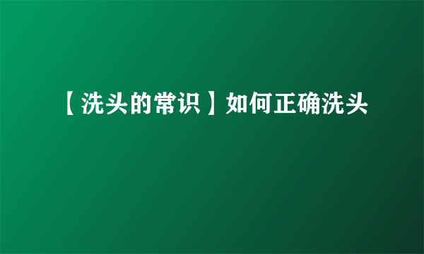 【洗头的常识】如何正确洗头