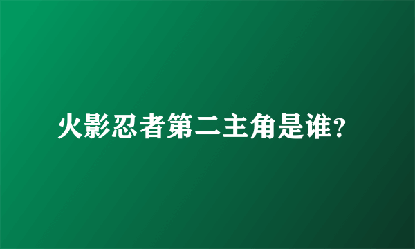 火影忍者第二主角是谁？