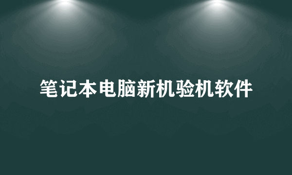 笔记本电脑新机验机软件