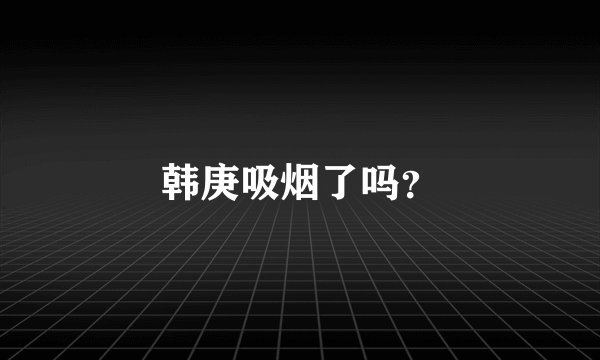 韩庚吸烟了吗？