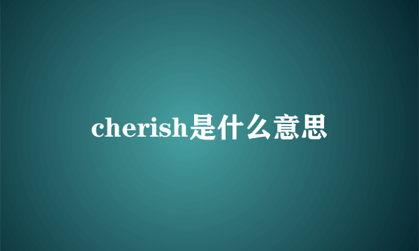 cherish是什么意思