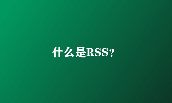 什么是RSS？