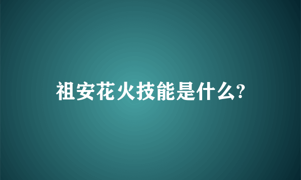 祖安花火技能是什么?