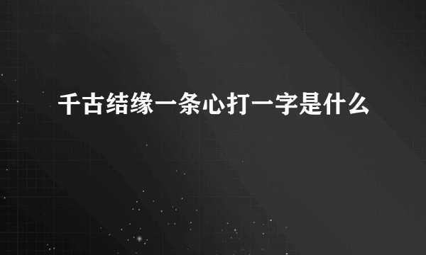 千古结缘一条心打一字是什么