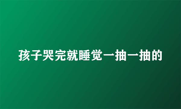 孩子哭完就睡觉一抽一抽的