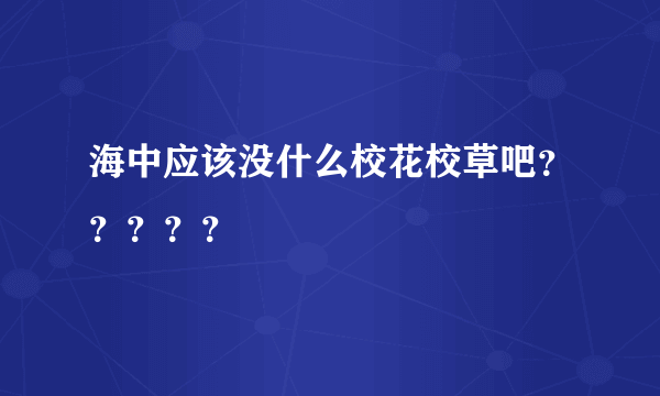 海中应该没什么校花校草吧？？？？？