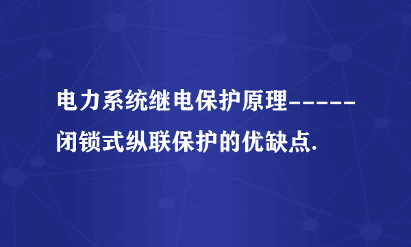 电力系统继电保护原理-----闭锁式纵联保护的优缺点.