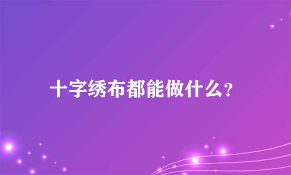 十字绣布都能做什么？