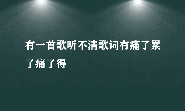 有一首歌听不清歌词有痛了累了痛了得