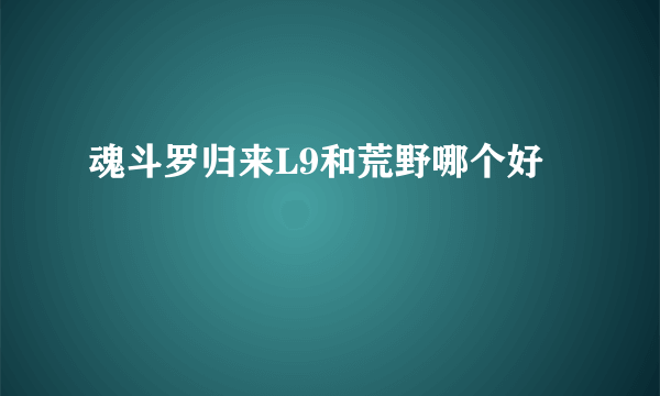 魂斗罗归来L9和荒野哪个好