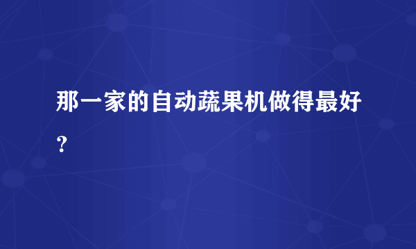 那一家的自动蔬果机做得最好？