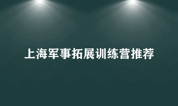 上海军事拓展训练营推荐