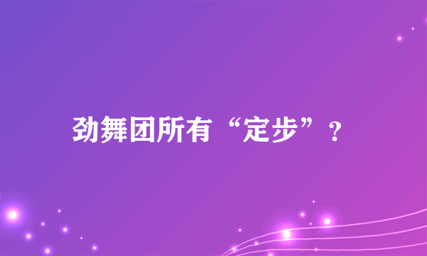 劲舞团所有“定步”？